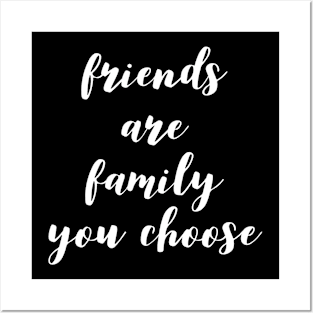 friends are family you choose Posters and Art